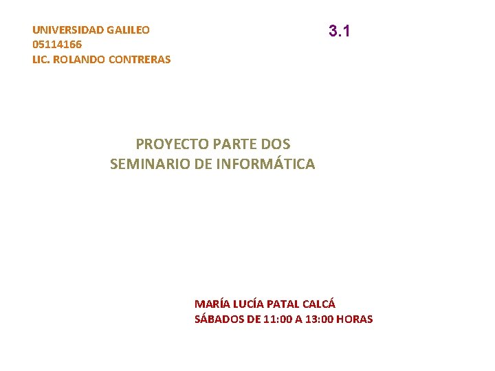 UNIVERSIDAD GALILEO 05114166 LIC. ROLANDO CONTRERAS 3. 1 PROYECTO PARTE DOS SEMINARIO DE INFORMÁTICA