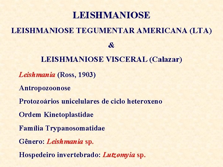 LEISHMANIOSE TEGUMENTAR AMERICANA (LTA) & LEISHMANIOSE VISCERAL (Calazar) Leishmania (Ross, 1903) Antropozoonose Protozoários unicelulares