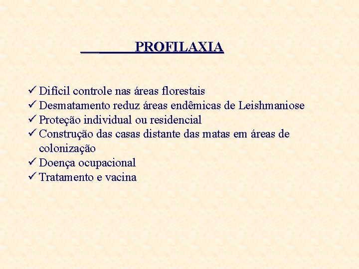 PROFILAXIA ü Difícil controle nas áreas florestais ü Desmatamento reduz áreas endêmicas de Leishmaniose