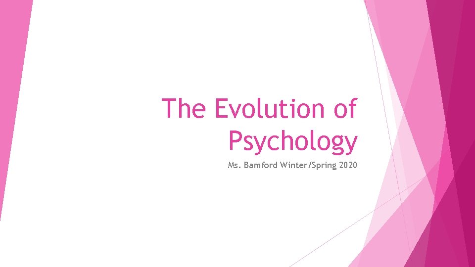 The Evolution of Psychology Ms. Bamford Winter/Spring 2020 