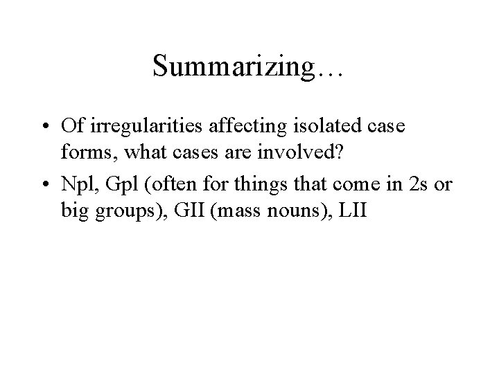 Summarizing… • Of irregularities affecting isolated case forms, what cases are involved? • Npl,