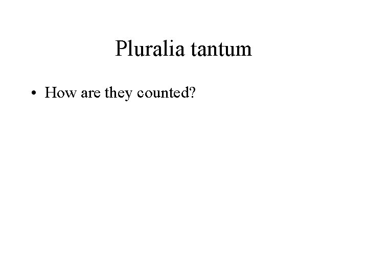 Pluralia tantum • How are they counted? 