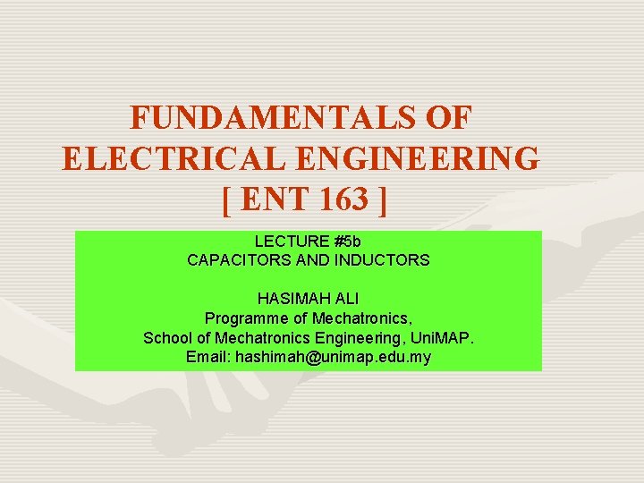 FUNDAMENTALS OF ELECTRICAL ENGINEERING [ ENT 163 ] LECTURE #5 b CAPACITORS AND INDUCTORS