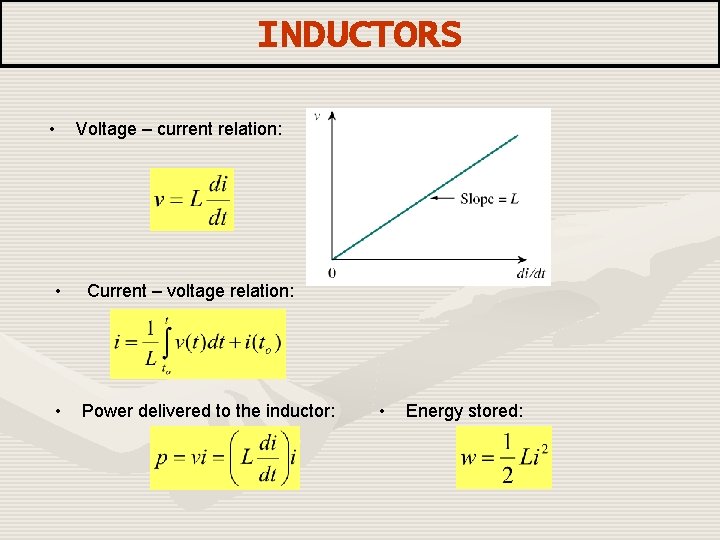 INDUCTORS • Voltage – current relation: • Current – voltage relation: • Power delivered