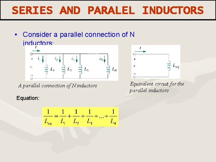 SERIES AND PARALEL INDUCTORS • Consider a parallel connection of N inductors: A parallel