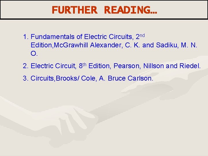 FURTHER READING… 1. Fundamentals of Electric Circuits, 2 nd Edition, Mc. Grawhill Alexander, C.