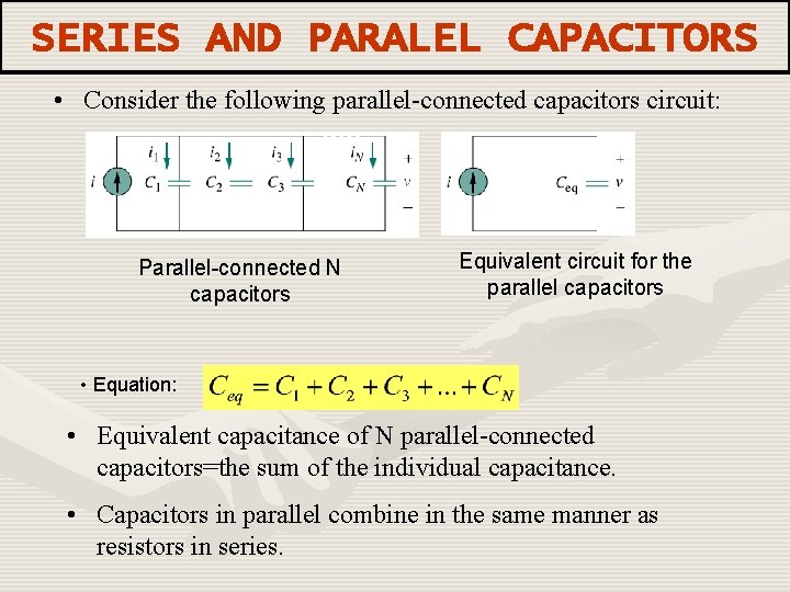 SERIES AND PARALEL CAPACITORS • Consider the following parallel-connected capacitors circuit: Parallel-connected N capacitors