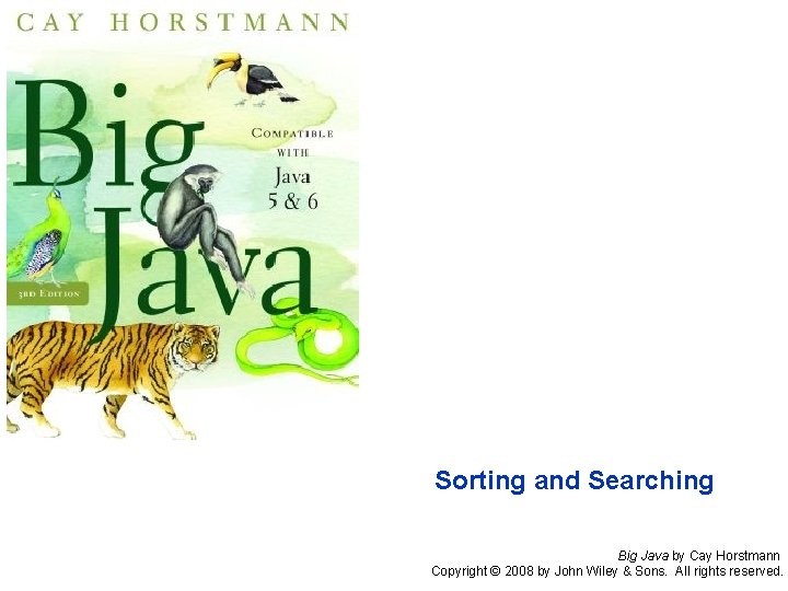 Sorting and Searching Big Java by Cay Horstmann Copyright © 2008 by John Wiley