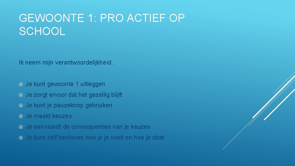 GEWOONTE 1: PRO ACTIEF OP SCHOOL Ik neem mijn verantwoordelijkheid. Je kunt gewoonte 1