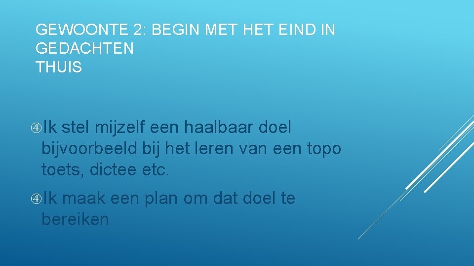 GEWOONTE 2: BEGIN MET HET EIND IN GEDACHTEN THUIS Ik stel mijzelf een haalbaar