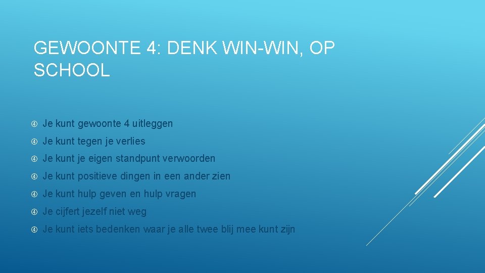 GEWOONTE 4: DENK WIN-WIN, OP SCHOOL Je kunt gewoonte 4 uitleggen Je kunt tegen