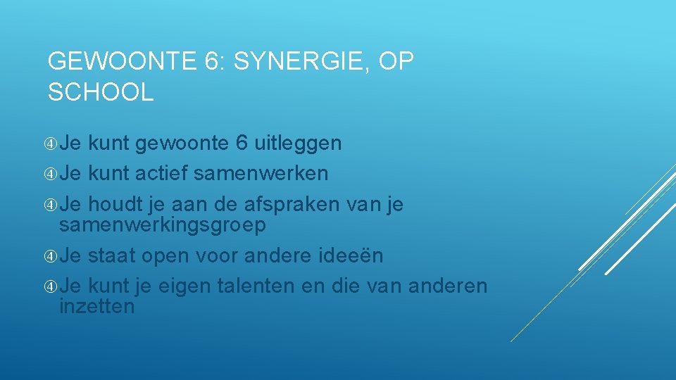 GEWOONTE 6: SYNERGIE, OP SCHOOL Je kunt gewoonte 6 uitleggen Je kunt actief samenwerken