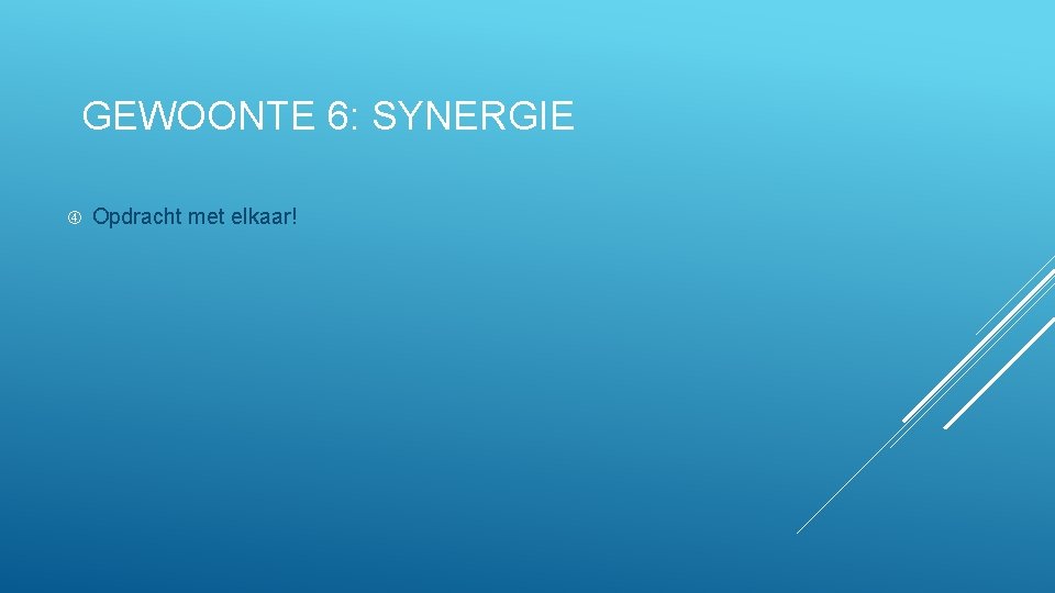 GEWOONTE 6: SYNERGIE Opdracht met elkaar! 