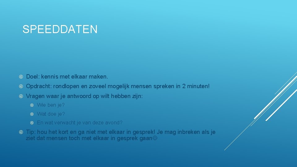 SPEEDDATEN Doel: kennis met elkaar maken. Opdracht: rondlopen en zoveel mogelijk mensen spreken in