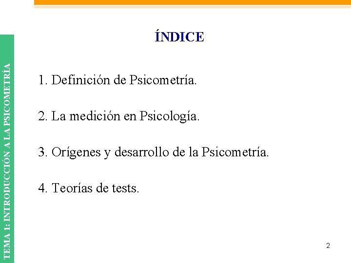 TEMA 1: INTRODUCCIÓN A LA PSICOMETRÍA ÍNDICE 1. Definición de Psicometría. 2. La medición