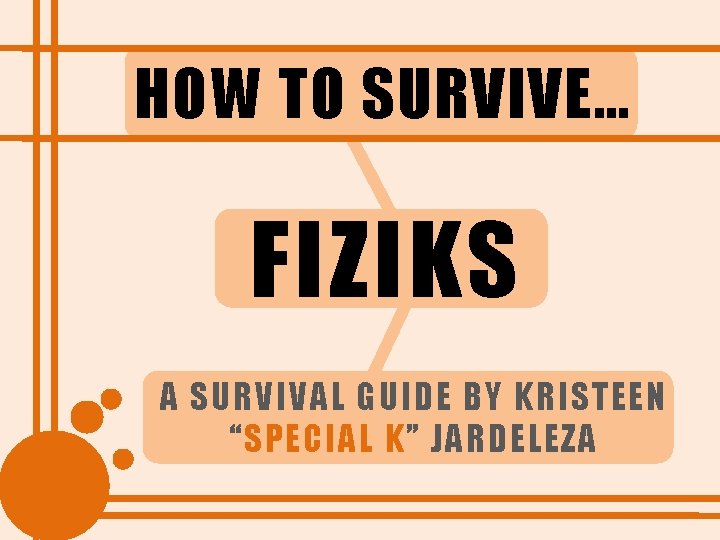 HOW TO SURVIVE… FIZIKS A SURVIVAL GUIDE BY KRISTEEN “SPECIAL K” JARDELEZA 