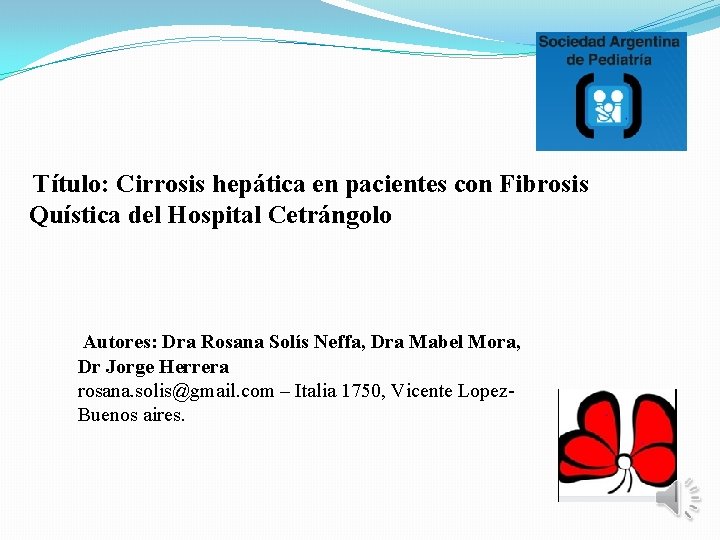 Título: Cirrosis hepática en pacientes con Fibrosis Quística del Hospital Cetrángolo Autores: Dra Rosana