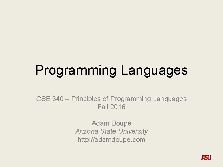 Programming Languages CSE 340 – Principles of Programming Languages Fall 2016 Adam Doupé Arizona