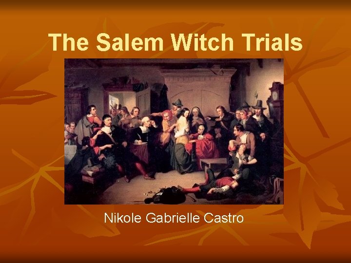 The Salem Witch Trials Nikole Gabrielle Castro 