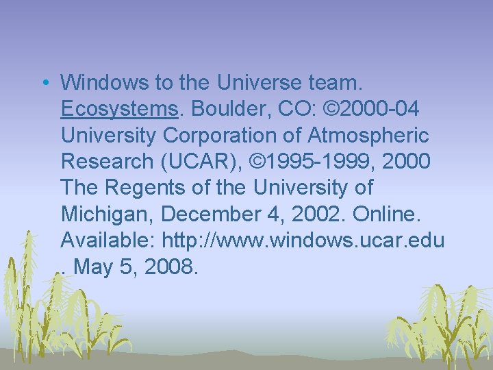 • Windows to the Universe team. Ecosystems. Boulder, CO: © 2000 -04 University • Windows to the Universe team. Ecosystems. Boulder, CO: © 2000 -04 University