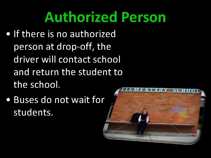 Authorized Person • If there is no authorized person at drop-off, the driver will