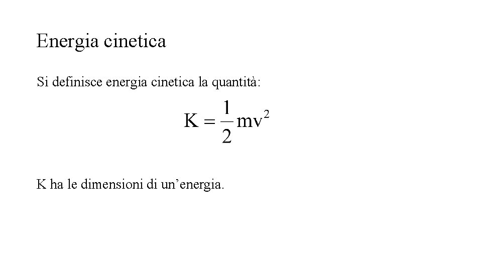 Energia cinetica Si definisce energia cinetica la quantità: K ha le dimensioni di un’energia.