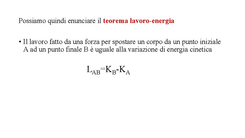 Possiamo quindi enunciare il teorema lavoro-energia • Il lavoro fatto da una forza per