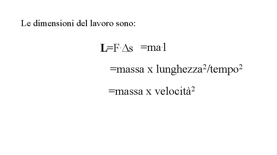 Le dimensioni del lavoro sono: L=F. Ds =ma. l =massa x lunghezza 2/tempo 2