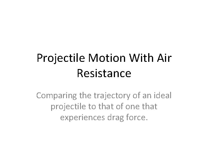 Projectile Motion With Air Resistance Comparing the trajectory of an ideal projectile to that