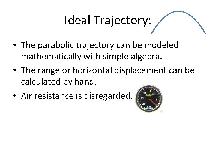 Ideal Trajectory: • The parabolic trajectory can be modeled mathematically with simple algebra. •