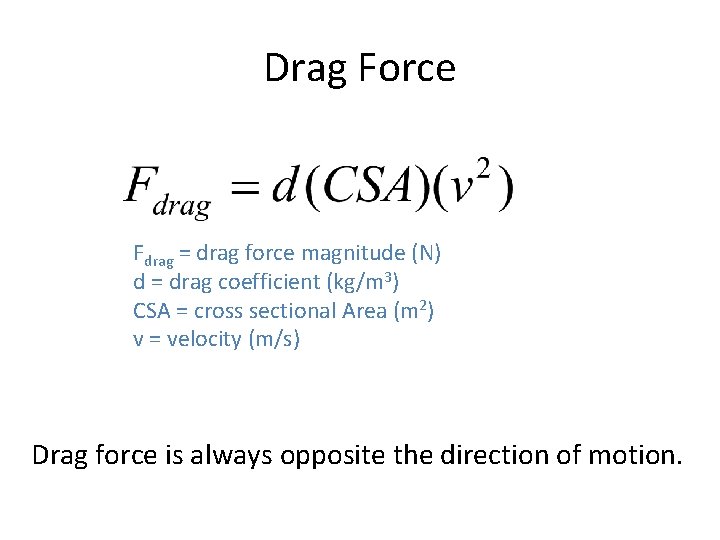 Drag Force Fdrag = drag force magnitude (N) d = drag coefficient (kg/m 3)