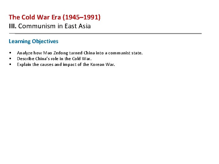 The Cold War Era (1945– 1991) III. Communism in East Asia Learning Objectives •