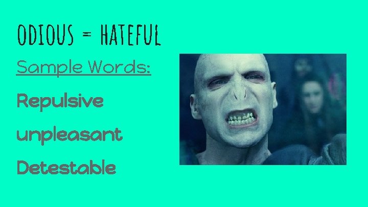 odious = hateful Sample Words: Repulsive unpleasant Detestable 