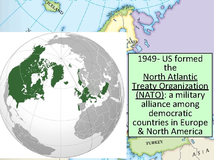 1949 - US formed the North Atlantic Treaty Organization (NATO): a military alliance among