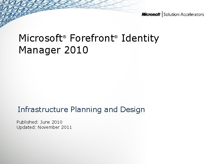 Microsoft Forefront Identity Manager 2010 ® ® Infrastructure Planning and Design Published: June 2010