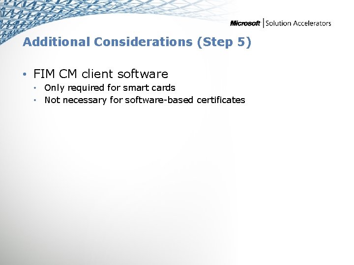 Additional Considerations (Step 5) • FIM CM client software • Only required for smart