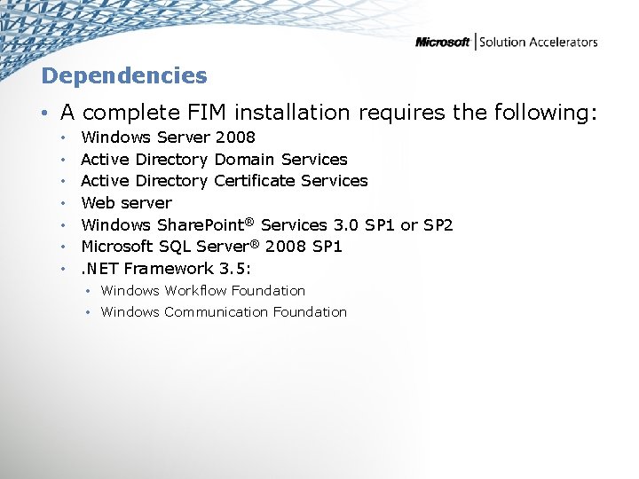 Dependencies • A complete FIM installation requires the following: • • Windows Server 2008