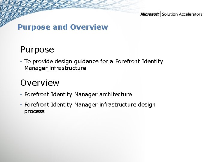 Purpose and Overview Purpose • To provide design guidance for a Forefront Identity Manager