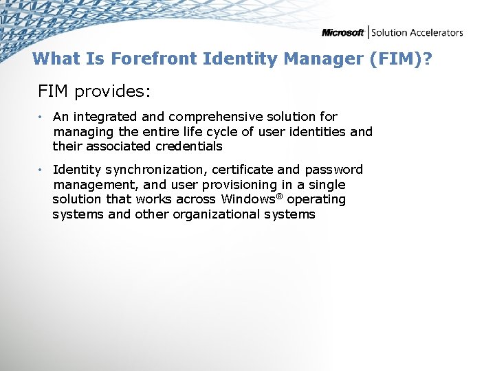 What Is Forefront Identity Manager (FIM)? FIM provides: • An integrated and comprehensive solution