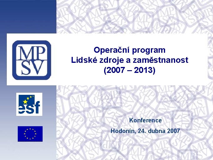 Operační program Lidské zdroje a zaměstnanost (2007 – 2013) Konference Hodonín, 24. dubna 2007