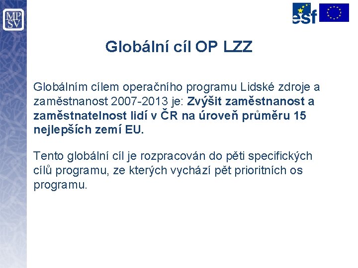Globální cíl OP LZZ Globálním cílem operačního programu Lidské zdroje a zaměstnanost 2007 -2013