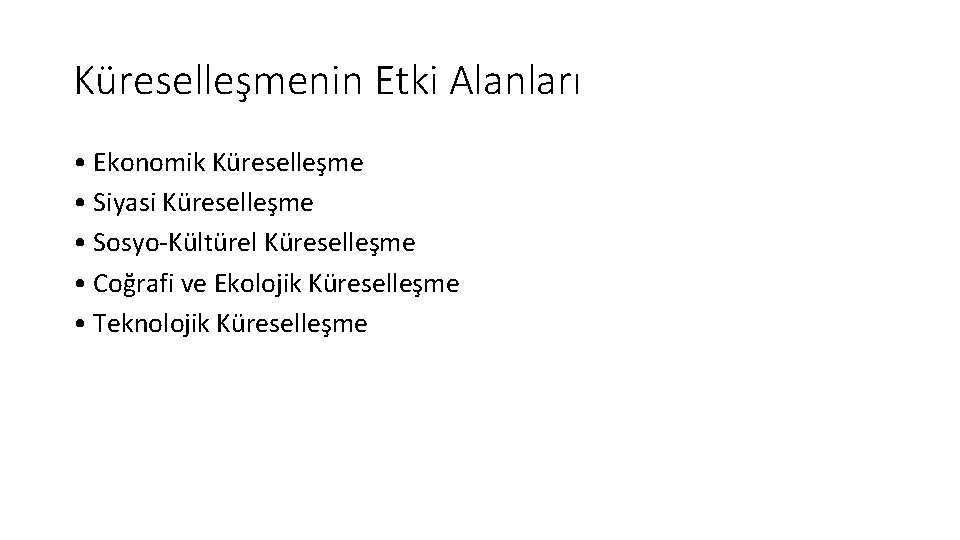Küreselleşmenin Etki Alanları • Ekonomik Küreselleşme • Siyasi Küreselleşme • Sosyo-Kültürel Küreselleşme • Coğrafi