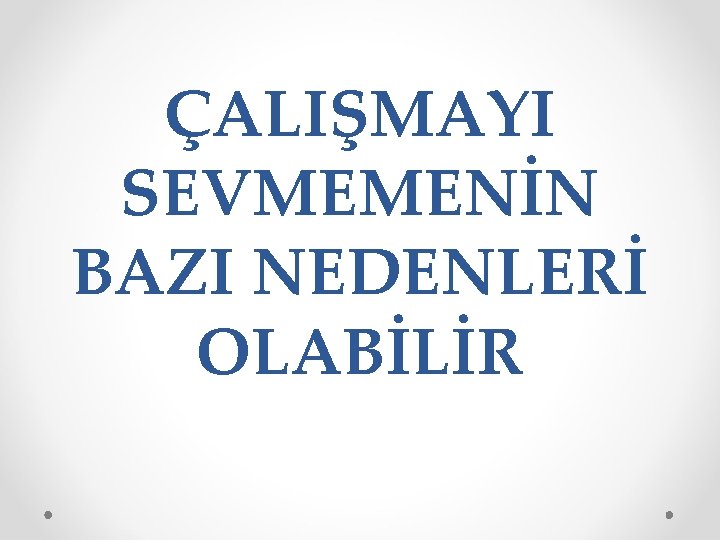 ÇALIŞMAYI SEVMEMENİN BAZI NEDENLERİ OLABİLİR 