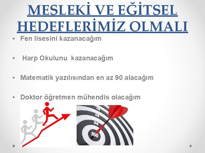 MESLEKİ VE EĞİTSEL HEDEFLERİMİZ OLMALI • Fen lisesini kazanacağım • Harp Okulunu kazanacağım •