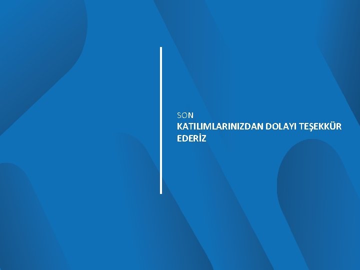 SON KATILIMLARINIZDAN DOLAYI TEŞEKKÜR EDERİZ 