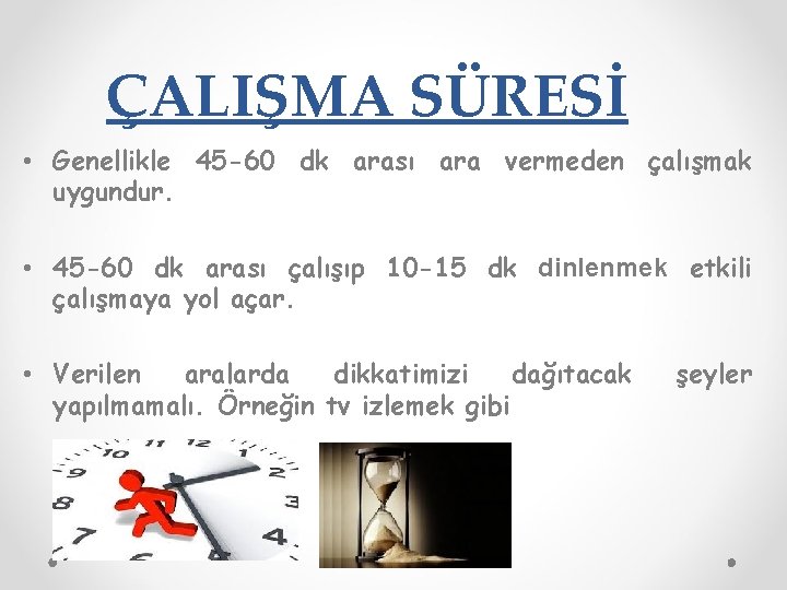 ÇALIŞMA SÜRESİ • Genellikle 45 -60 dk arası ara vermeden çalışmak uygundur. • 45