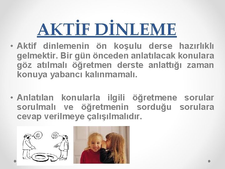 AKTİF DİNLEME • Aktif dinlemenin ön koşulu derse hazırlıklı gelmektir. Bir gün önceden anlatılacak