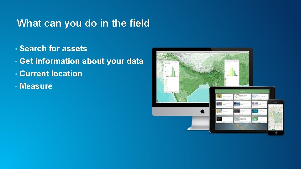 What can you do in the field • Search for assets • Get information