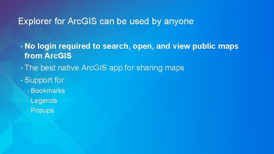 Explorer for Arc. GIS can be used by anyone • No login required to