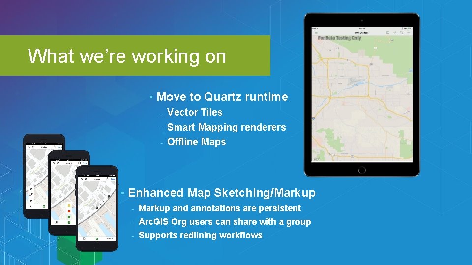 What we’re working on • Move to Quartz runtime Vector Tiles - Smart Mapping